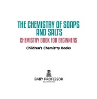 صورة الغلاف: The Chemistry of Soaps and Salts - Chemistry Book for Beginners | Children's Chemistry Books 9781541910775