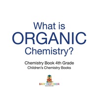 Cover image: What is Organic Chemistry? Chemistry Book 4th Grade | Children's Chemistry Books 9781541910799