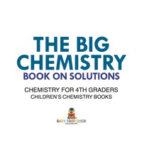 Omslagafbeelding: The Big Chemistry Book on Solutions - Chemistry for 4th Graders | Children's Chemistry Books 9781541910843