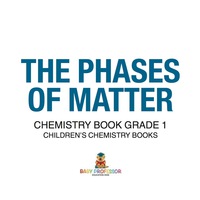 صورة الغلاف: The Phases of Matter - Chemistry Book Grade 1 | Children's Chemistry Books 9781541910850
