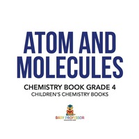 Omslagafbeelding: Atom and Molecules - Chemistry Book Grade 4 | Children's Chemistry Books 9781541910867