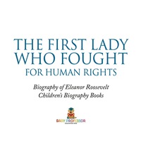 Cover image: The First Lady Who Fought for Human Rights - Biography of Eleanor Roosevelt | Children's Biography Books 9781541910898