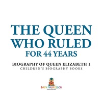 صورة الغلاف: The Queen Who Ruled for 44 Years - Biography of Queen Elizabeth 1 | Children's Biography Books 9781541910904