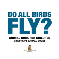 Omslagafbeelding: Do All Birds Fly? Animal Book for Children | Children's Animal Books 9781541910911
