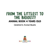 Imagen de portada: From the Littlest to the Biggest! Animal Book 4 Years Old | Children's Animal Books 9781541910966