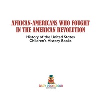 صورة الغلاف: African-Americans Who Fought In The American Revolution - History of the United States | Children's History Books 9781541911079