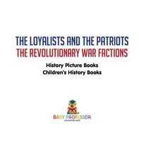 表紙画像: The Loyalists and the Patriots : The Revolutionary War Factions - History Picture Books | Children's History Books 9781541911093