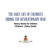 Titelbild: The Daily Life of Colonists during the Revolutionary War - History Stories for Children | Children's History Books 9781541911123