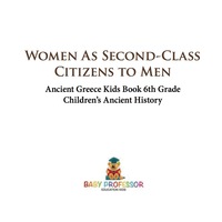Omslagafbeelding: Women As Second-Class Citizens to Men - Ancient Greece Kids Book 6th Grade | Children's Ancient History 9781541911208