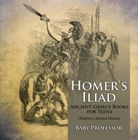 صورة الغلاف: Homer's Iliad - Ancient Greece Books for Teens | Children's Ancient History 9781541911222