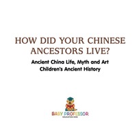 صورة الغلاف: How Did Your Chinese Ancestors Live? Ancient China Life, Myth and Art | Children's Ancient History 9781541911253