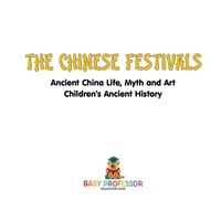 Omslagafbeelding: The Chinese Festivals - Ancient China Life, Myth and Art | Children's Ancient History 9781541911260