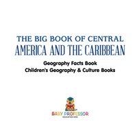 Imagen de portada: The Big Book of Central America and the Caribbean - Geography Facts Book | Children's Geography & Culture Books 9781541911277