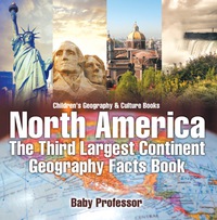 صورة الغلاف: North America : The Third Largest Continent - Geography Facts Book | Children's Geography & Culture Books 9781541911284