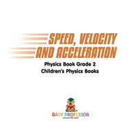 Cover image: Speed, Velocity and Acceleration - Physics Book Grade 2 | Children's Physics Books 9781541911307