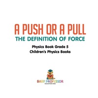 صورة الغلاف: A Push or A Pull - The Definition of Force - Physics Book Grade 5 | Children's Physics Books 9781541911314
