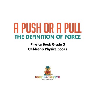 Cover image: A Push or A Pull - The Definition of Force - Physics Book Grade 5 | Children's Physics Books 9781541911314
