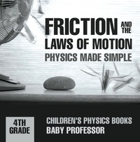 Omslagafbeelding: Friction and the Laws of Motion - Physics Made Simple - 4th Grade | Children's Physics Books 9781541911345