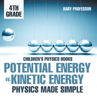 صورة الغلاف: Potential Energy vs. Kinetic Energy - Physics Made Simple - 4th Grade | Children's Physics Books 9781541911352