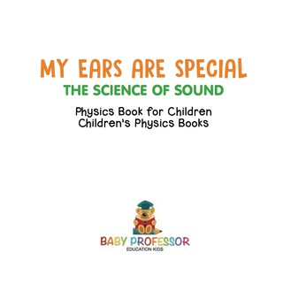صورة الغلاف: My Ears are Special : The Science of Sound - Physics Book for Children | Children's Physics Books 9781541911413