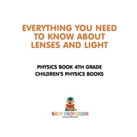 صورة الغلاف: Everything You Need to Know About Lenses and Light - Physics Book 4th Grade | Children's Physics Books 9781541911444