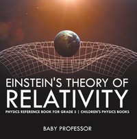 صورة الغلاف: Einstein's Theory of Relativity - Physics Reference Book for Grade 5 | Children's Physics Books 9781541911482