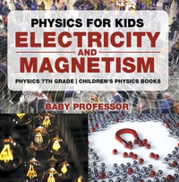 صورة الغلاف: Physics for Kids : Electricity and Magnetism - Physics 7th Grade | Children's Physics Books 9781541911499