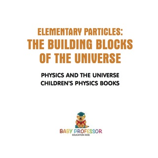 Cover image: Elementary Particles : The Building Blocks of the Universe - Physics and the Universe | Children's Physics Books 9781541911512