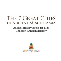 صورة الغلاف: The 7 Great Cities of Ancient Mesopotamia - Ancient History Books for Kids | Children's Ancient History 9781541911529