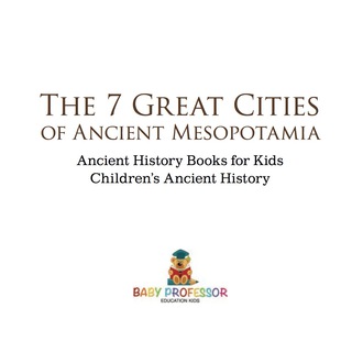 Cover image: The 7 Great Cities of Ancient Mesopotamia - Ancient History Books for Kids | Children's Ancient History 9781541911529