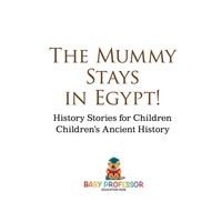 表紙画像: The Mummy Stays in Egypt! History Stories for Children | Children's Ancient History 9781541911543