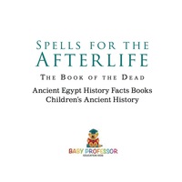 Omslagafbeelding: Spells for the Afterlife : The Book of the Dead - Ancient Egypt History Facts Books | Children's Ancient History 9781541911567