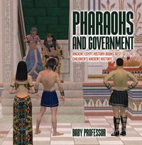 صورة الغلاف: Pharaohs and Government : Ancient Egypt History Books Best Sellers | Children's Ancient History 9781541911581