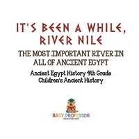 Imagen de portada: It's Been A While, River Nile : The Most Important River in All of Ancient Egypt - History 4th Grade | Children's Ancient History 9781541911604