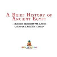 表紙画像: A Brief History of Ancient Egypt : Timelines of History 4th Grade | Children's Ancient History 9781541911611