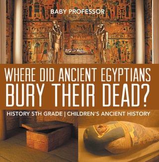 Cover image: Where Did Ancient Egyptians Bury Their Dead? - History 5th Grade | Children's Ancient History 9781541911642