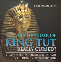 Imagen de portada: Is The Tomb of King Tut Really Cursed? History Books for Kids 4th Grade | Children's Ancient History 9781541911673