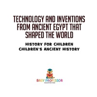 表紙画像: Technology and Inventions from Ancient Egypt That Shaped The World - History for Children | Children's Ancient History 9781541911697