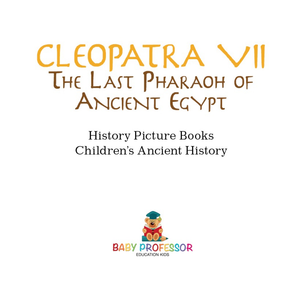Cleopatra VII : The Last Pharaoh of Ancient Egypt – History Picture Books | Children’s Ancient History