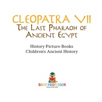 صورة الغلاف: Cleopatra VII : The Last Pharaoh of Ancient Egypt - History Picture Books | Children's Ancient History 9781541911710