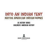 表紙画像: Into An Indian Tent : Native American Indian Homes - US History Books | Children's American History 9781541911727