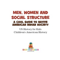 Cover image: Men, Women and Social Structure - A Cool Guide to Native American Indian Society - US History for Kids | Children's American History 9781541911765