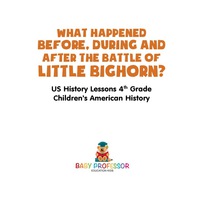 Titelbild: What Happened Before, During and After the Battle of the Little Bighorn? - US History Lessons 4th Grade | Children's American History 9781541911819