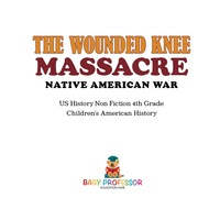 Imagen de portada: The Wounded Knee Massacre : Native American War - US History Non Fiction 4th Grade | Children's American History 9781541911833