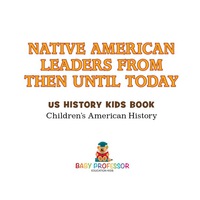 صورة الغلاف: Native American Leaders From Then Until Today - US History Kids Book | Children's American History 9781541911857