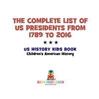 表紙画像: The Complete List of US Presidents from 1789 to 2016 - US History Kids Book | Children's American History 9781541911864