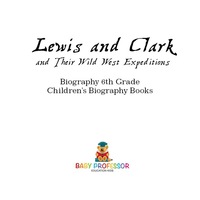 表紙画像: Lewis and Clark and Their Wild West Expeditions - Biography 6th Grade | Children's Biography Books 9781541911918