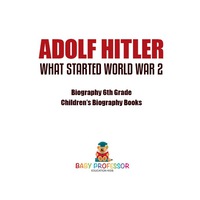 Imagen de portada: Adolf Hitler - What Started World War 2 - Biography 6th Grade | Children's Biography Books 9781541911925