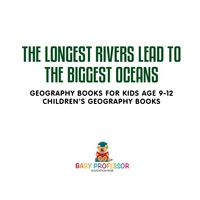 Omslagafbeelding: The Longest Rivers Lead to the Biggest Oceans - Geography Books for Kids Age 9-12 | Children's Geography Books 9781541912038