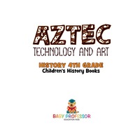 صورة الغلاف: Aztec Technology and Art - History 4th Grade | Children's History Books 9781541912090